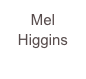 Mel 
Higgins
